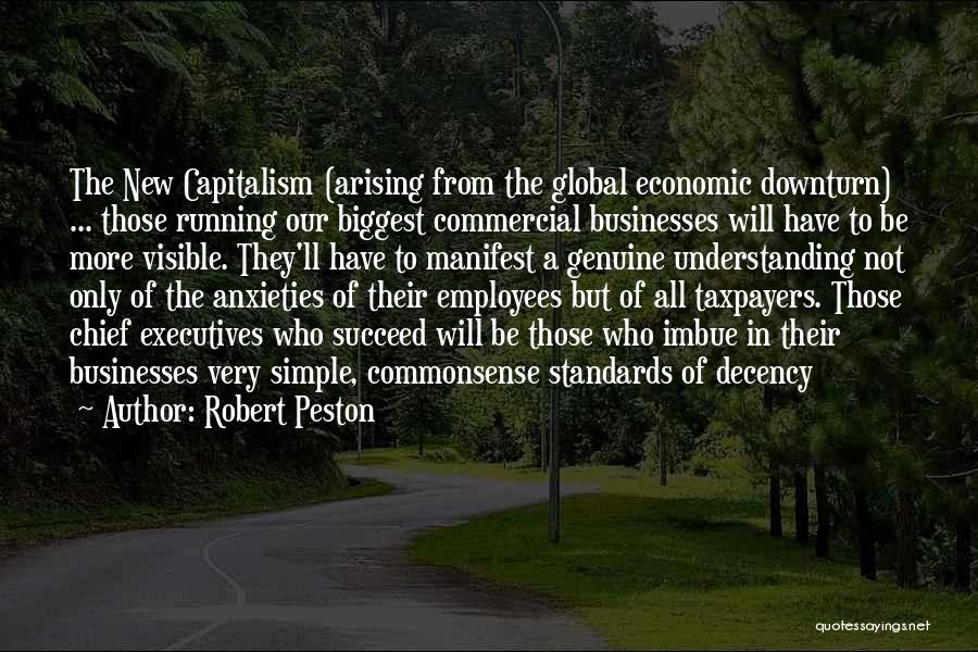 Robert Peston Quotes: The New Capitalism (arising From The Global Economic Downturn) ... Those Running Our Biggest Commercial Businesses Will Have To Be