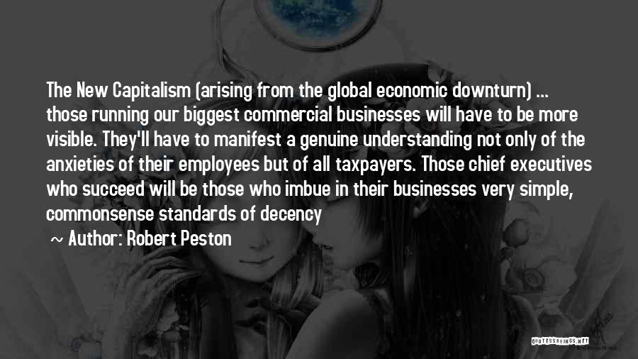 Robert Peston Quotes: The New Capitalism (arising From The Global Economic Downturn) ... Those Running Our Biggest Commercial Businesses Will Have To Be