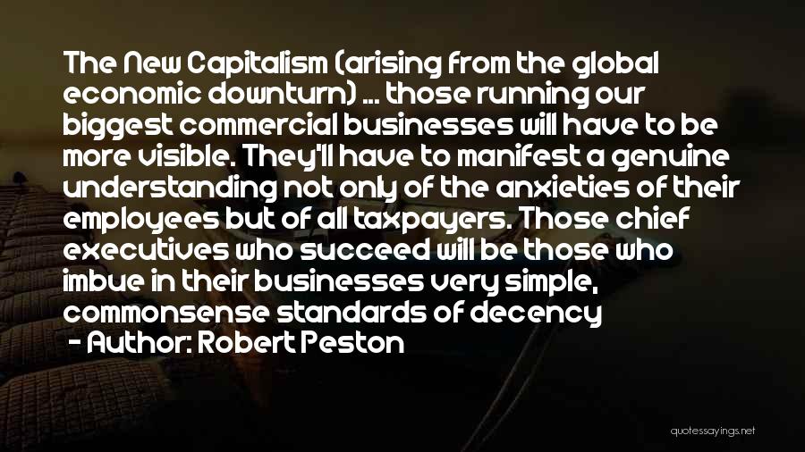 Robert Peston Quotes: The New Capitalism (arising From The Global Economic Downturn) ... Those Running Our Biggest Commercial Businesses Will Have To Be