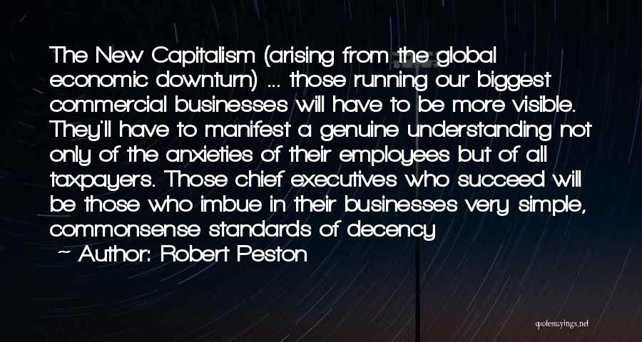 Robert Peston Quotes: The New Capitalism (arising From The Global Economic Downturn) ... Those Running Our Biggest Commercial Businesses Will Have To Be