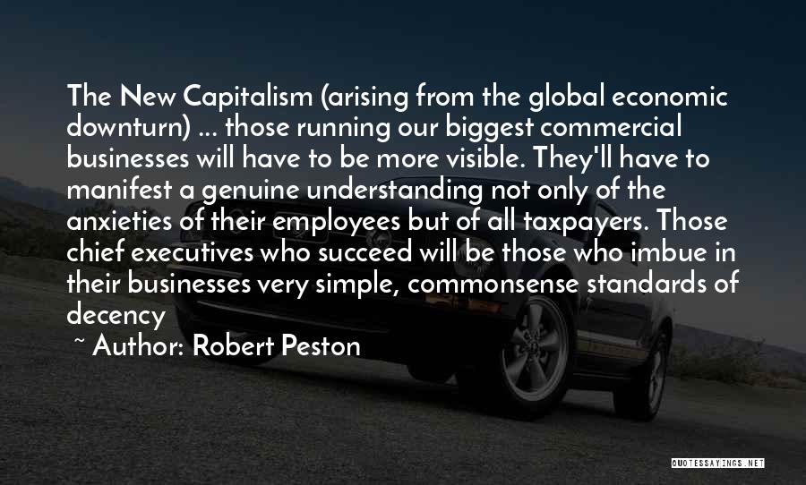 Robert Peston Quotes: The New Capitalism (arising From The Global Economic Downturn) ... Those Running Our Biggest Commercial Businesses Will Have To Be