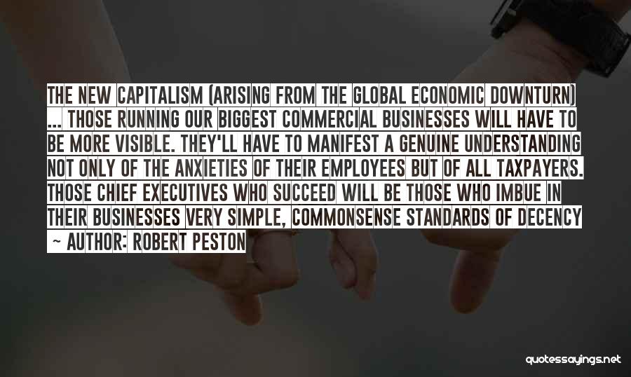 Robert Peston Quotes: The New Capitalism (arising From The Global Economic Downturn) ... Those Running Our Biggest Commercial Businesses Will Have To Be
