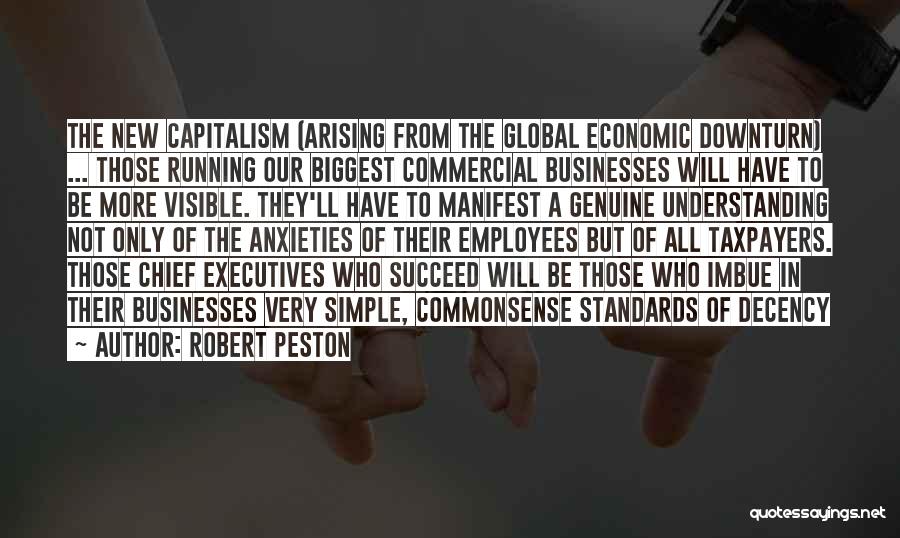 Robert Peston Quotes: The New Capitalism (arising From The Global Economic Downturn) ... Those Running Our Biggest Commercial Businesses Will Have To Be