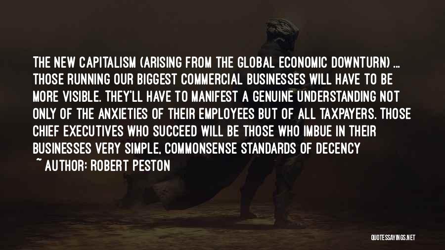 Robert Peston Quotes: The New Capitalism (arising From The Global Economic Downturn) ... Those Running Our Biggest Commercial Businesses Will Have To Be