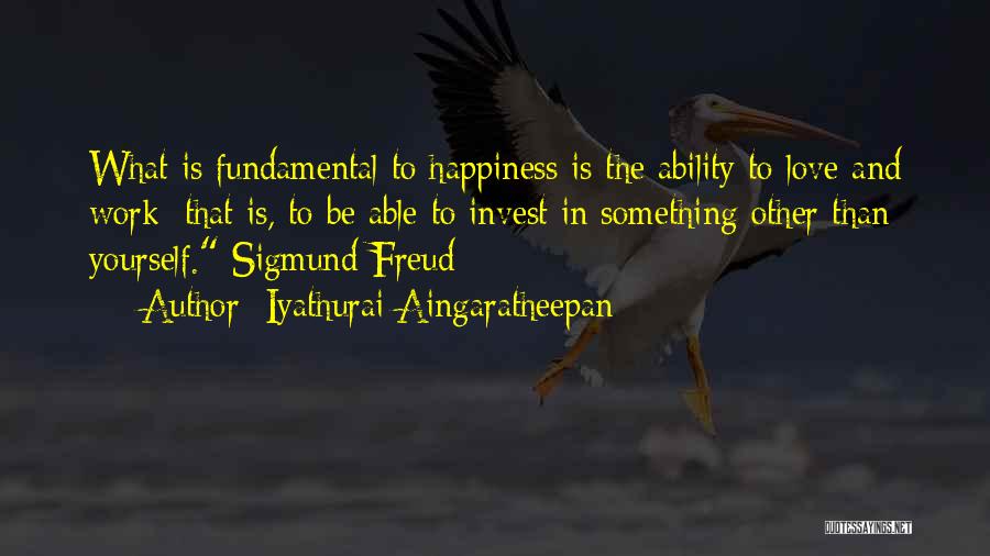 Iyathurai Aingaratheepan Quotes: What Is Fundamental To Happiness Is The Ability To Love And Work; That Is, To Be Able To Invest In