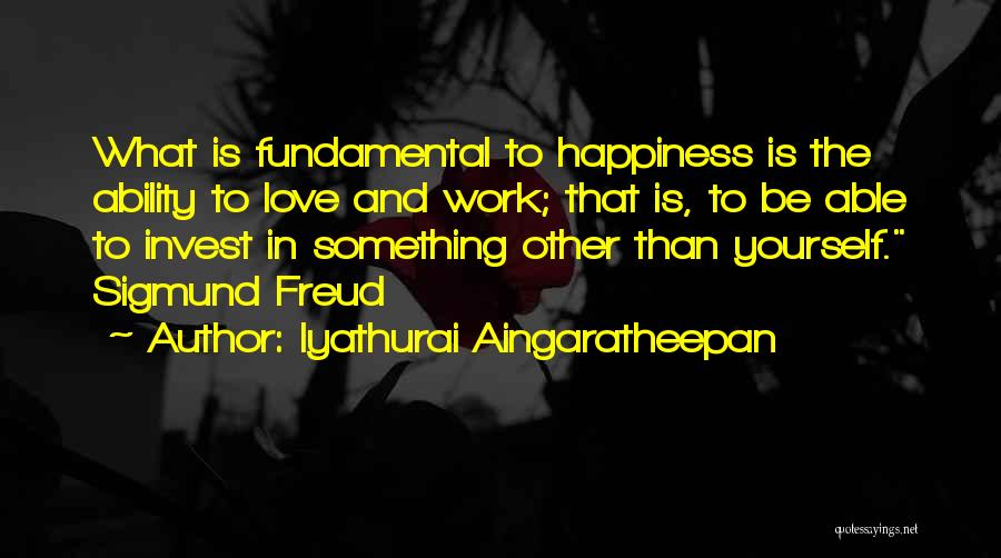 Iyathurai Aingaratheepan Quotes: What Is Fundamental To Happiness Is The Ability To Love And Work; That Is, To Be Able To Invest In