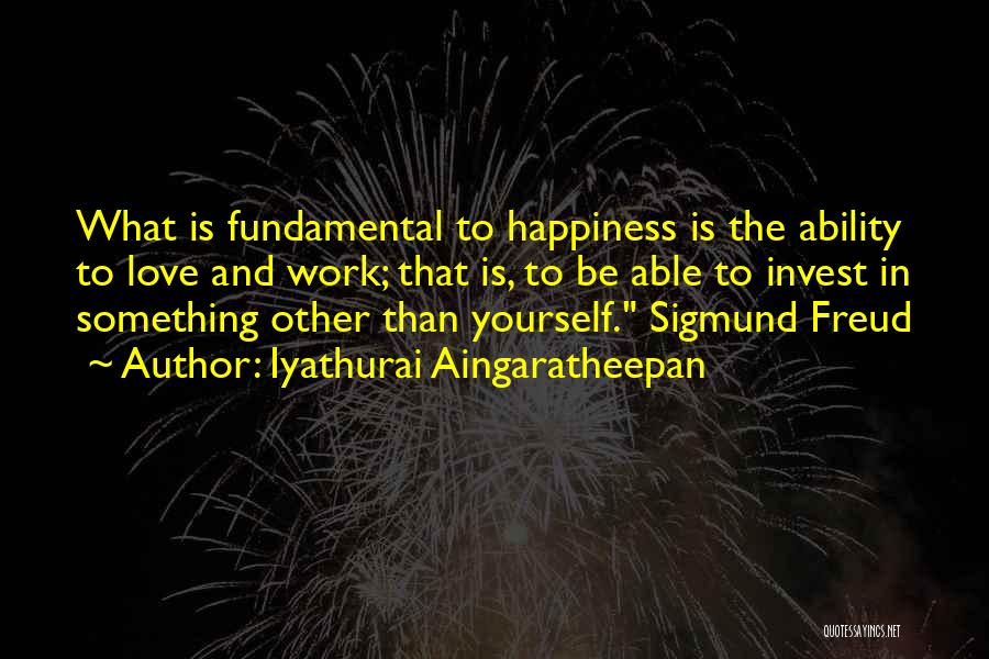 Iyathurai Aingaratheepan Quotes: What Is Fundamental To Happiness Is The Ability To Love And Work; That Is, To Be Able To Invest In