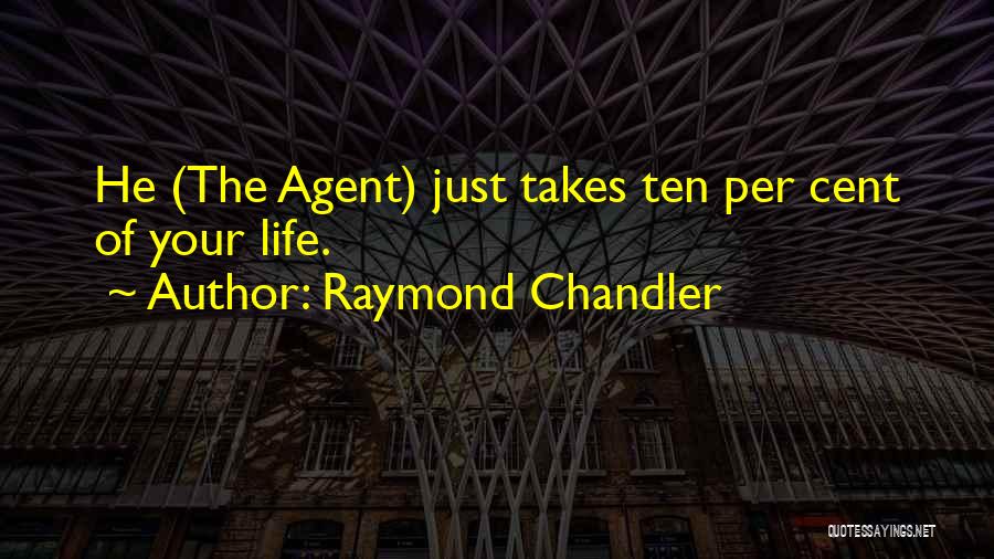 Raymond Chandler Quotes: He (the Agent) Just Takes Ten Per Cent Of Your Life.