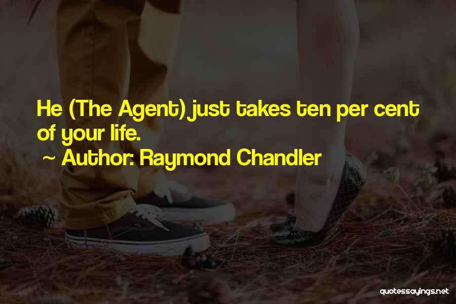 Raymond Chandler Quotes: He (the Agent) Just Takes Ten Per Cent Of Your Life.