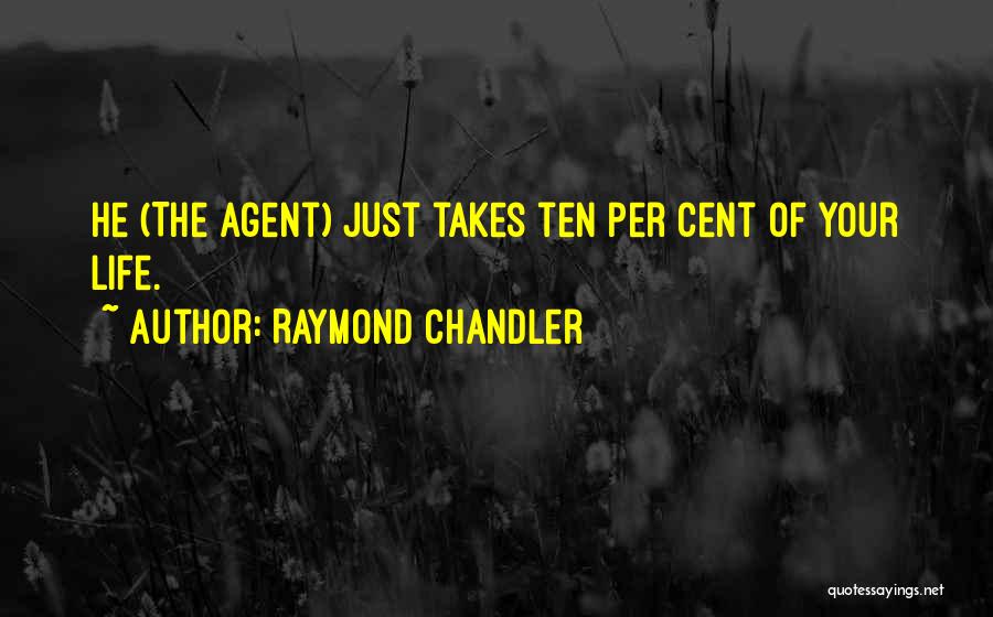 Raymond Chandler Quotes: He (the Agent) Just Takes Ten Per Cent Of Your Life.