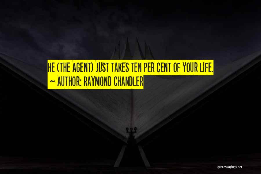 Raymond Chandler Quotes: He (the Agent) Just Takes Ten Per Cent Of Your Life.