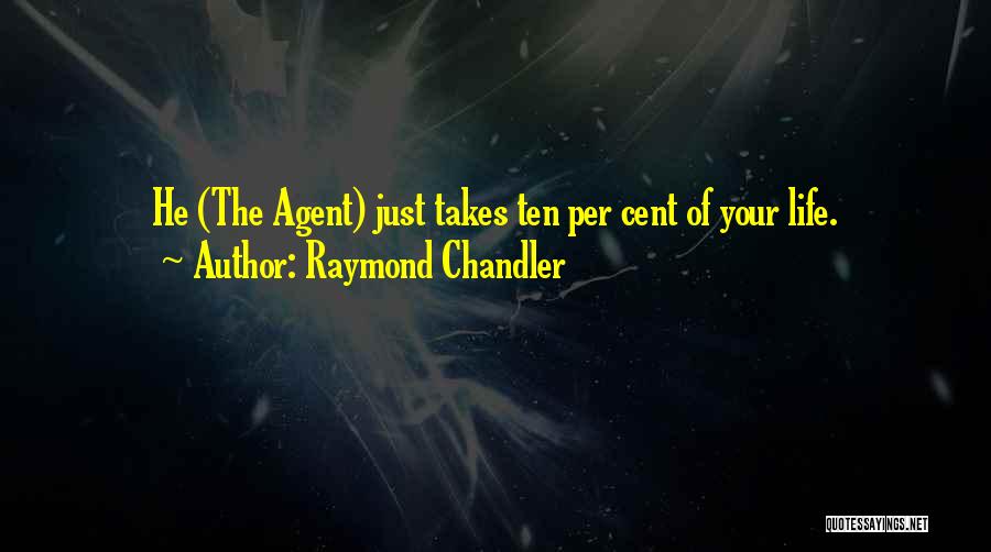 Raymond Chandler Quotes: He (the Agent) Just Takes Ten Per Cent Of Your Life.