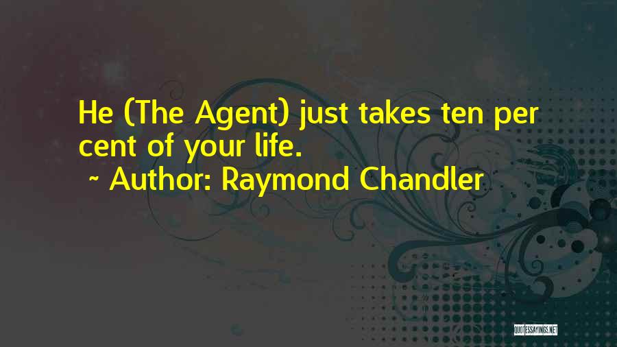 Raymond Chandler Quotes: He (the Agent) Just Takes Ten Per Cent Of Your Life.