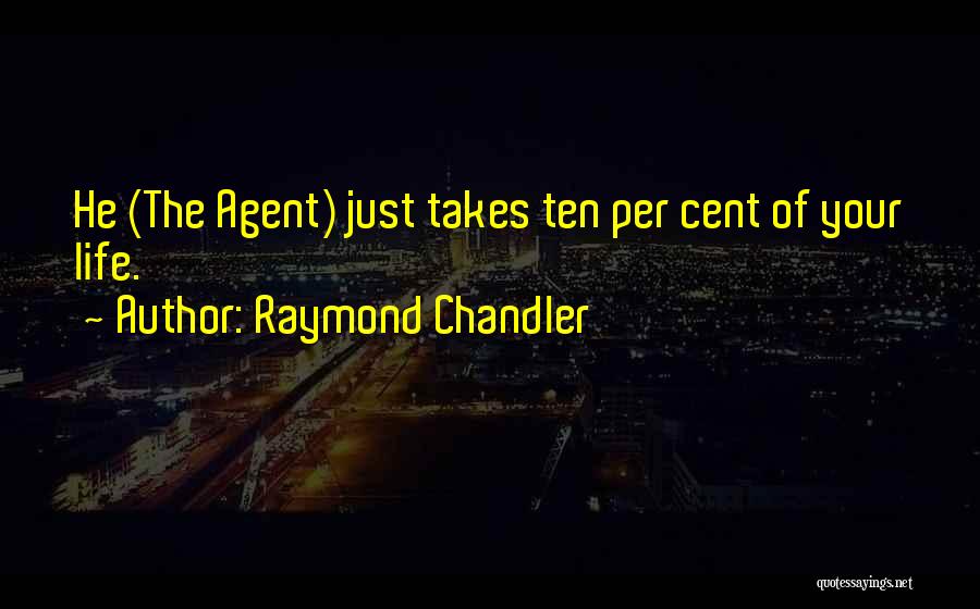 Raymond Chandler Quotes: He (the Agent) Just Takes Ten Per Cent Of Your Life.