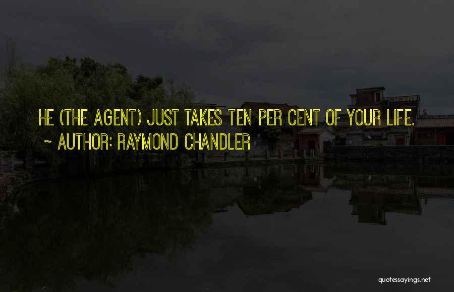Raymond Chandler Quotes: He (the Agent) Just Takes Ten Per Cent Of Your Life.