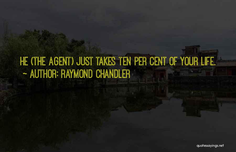 Raymond Chandler Quotes: He (the Agent) Just Takes Ten Per Cent Of Your Life.