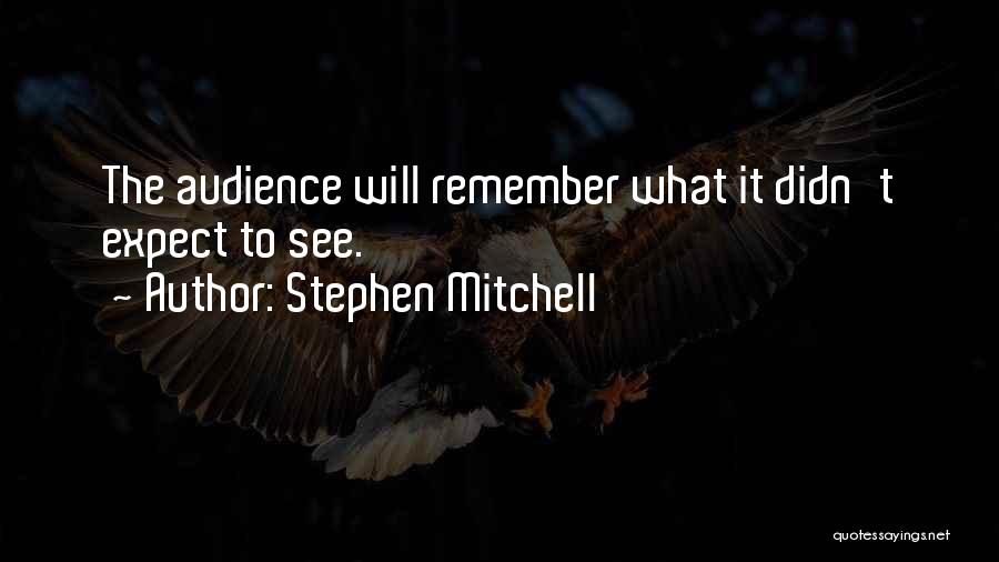 Stephen Mitchell Quotes: The Audience Will Remember What It Didn't Expect To See.