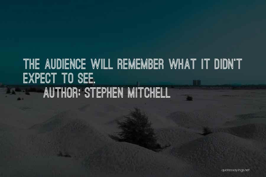 Stephen Mitchell Quotes: The Audience Will Remember What It Didn't Expect To See.