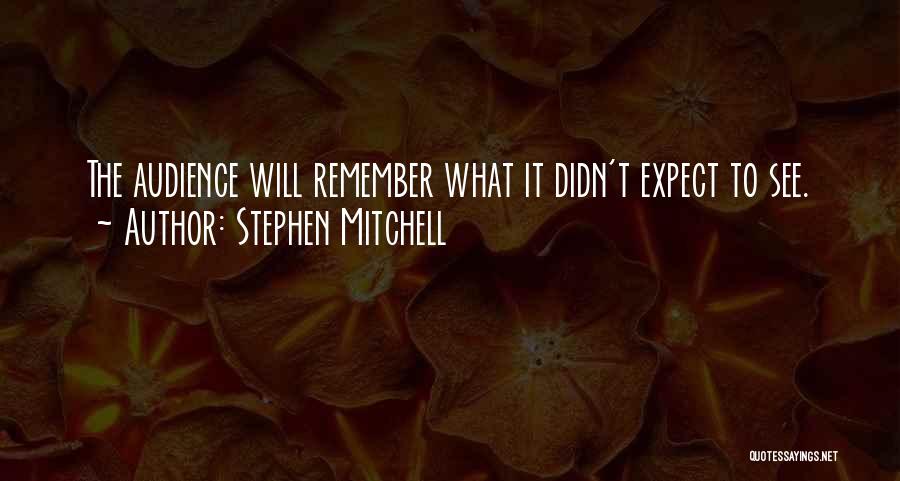 Stephen Mitchell Quotes: The Audience Will Remember What It Didn't Expect To See.