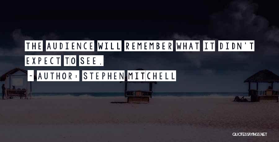 Stephen Mitchell Quotes: The Audience Will Remember What It Didn't Expect To See.