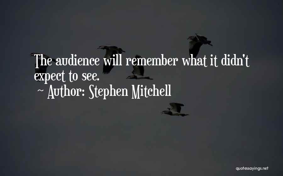 Stephen Mitchell Quotes: The Audience Will Remember What It Didn't Expect To See.