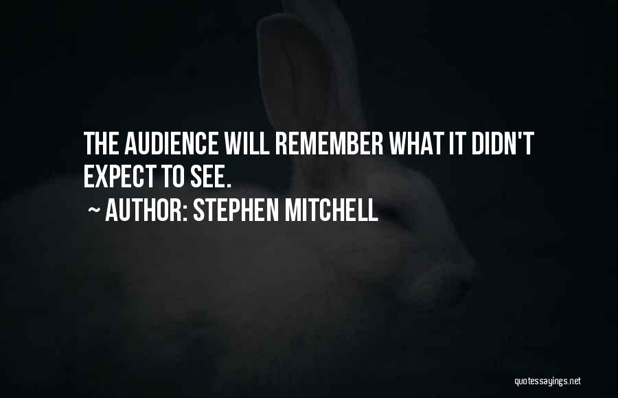 Stephen Mitchell Quotes: The Audience Will Remember What It Didn't Expect To See.