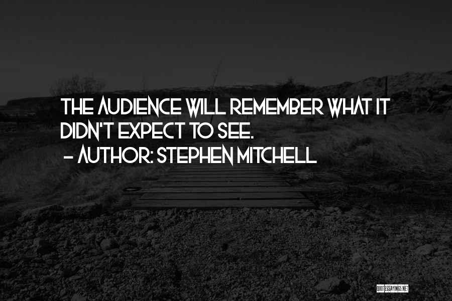 Stephen Mitchell Quotes: The Audience Will Remember What It Didn't Expect To See.