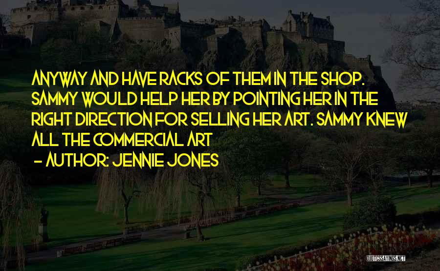 Jennie Jones Quotes: Anyway And Have Racks Of Them In The Shop. Sammy Would Help Her By Pointing Her In The Right Direction