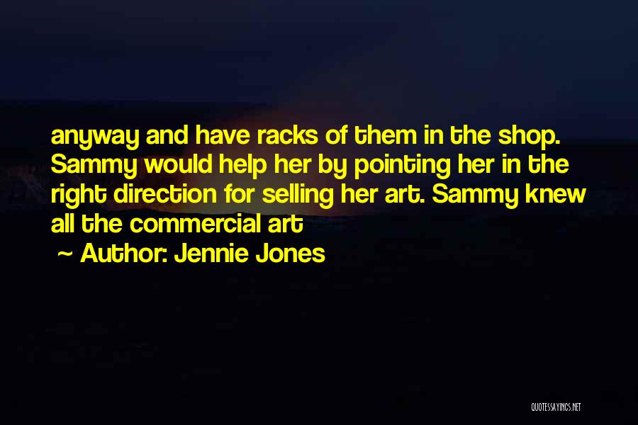 Jennie Jones Quotes: Anyway And Have Racks Of Them In The Shop. Sammy Would Help Her By Pointing Her In The Right Direction