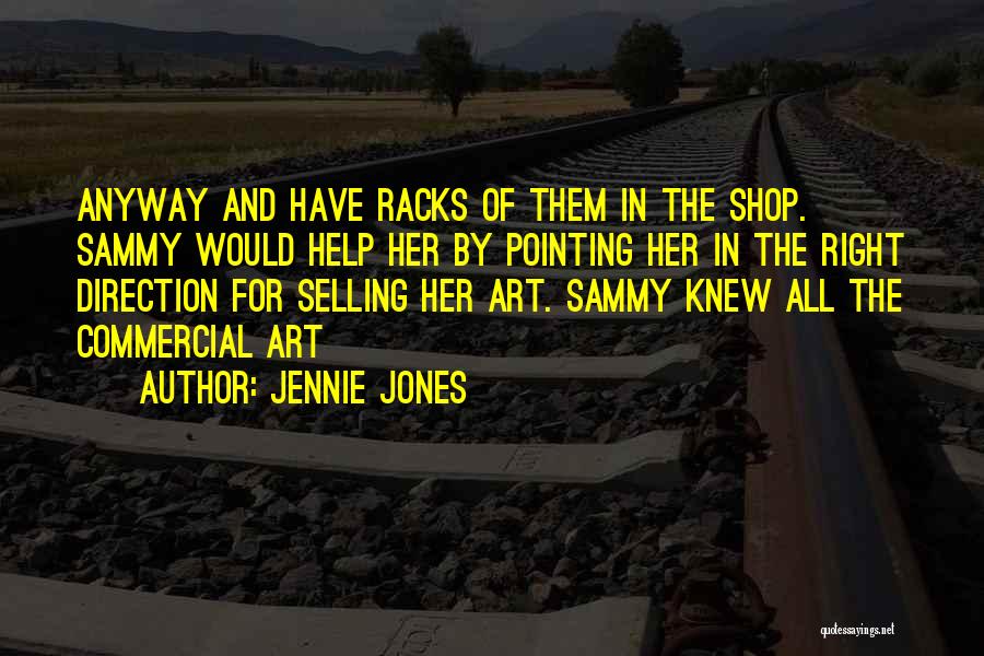 Jennie Jones Quotes: Anyway And Have Racks Of Them In The Shop. Sammy Would Help Her By Pointing Her In The Right Direction