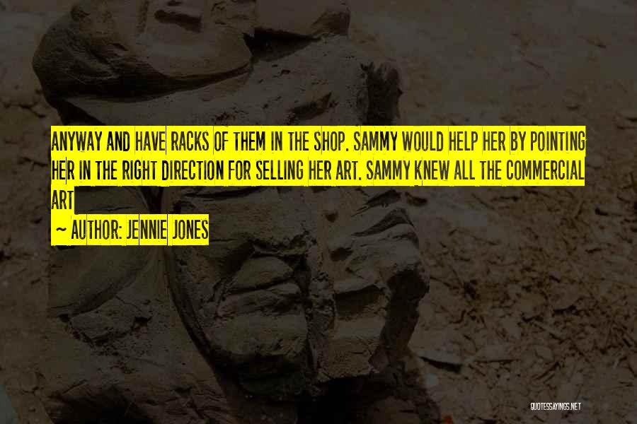 Jennie Jones Quotes: Anyway And Have Racks Of Them In The Shop. Sammy Would Help Her By Pointing Her In The Right Direction