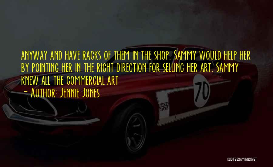 Jennie Jones Quotes: Anyway And Have Racks Of Them In The Shop. Sammy Would Help Her By Pointing Her In The Right Direction