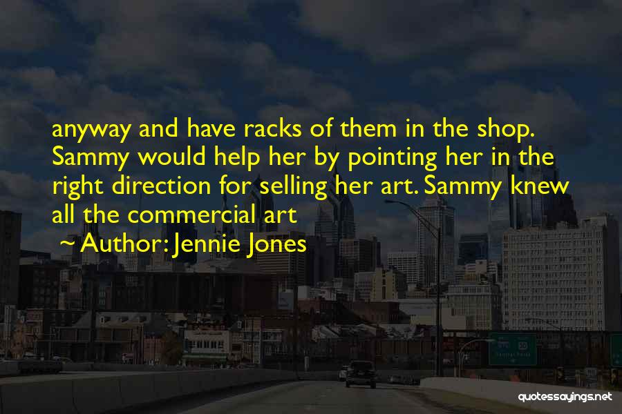 Jennie Jones Quotes: Anyway And Have Racks Of Them In The Shop. Sammy Would Help Her By Pointing Her In The Right Direction