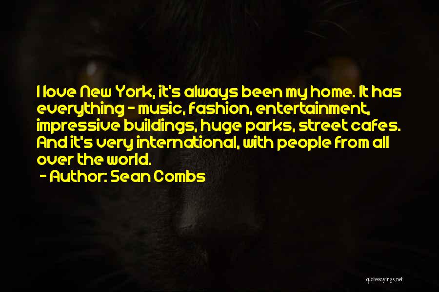Sean Combs Quotes: I Love New York, It's Always Been My Home. It Has Everything - Music, Fashion, Entertainment, Impressive Buildings, Huge Parks,