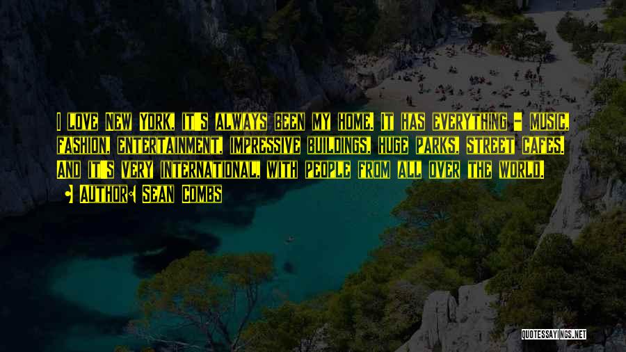 Sean Combs Quotes: I Love New York, It's Always Been My Home. It Has Everything - Music, Fashion, Entertainment, Impressive Buildings, Huge Parks,