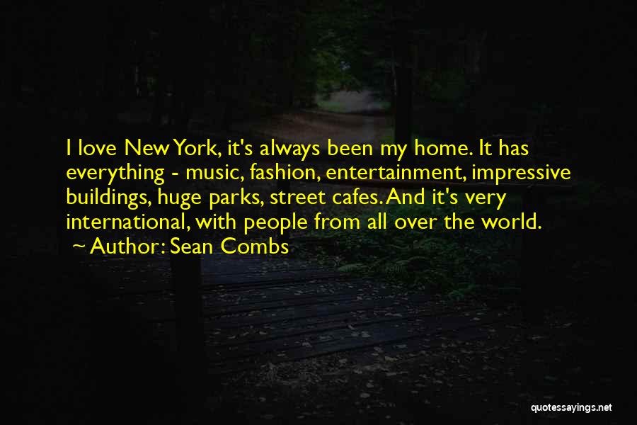 Sean Combs Quotes: I Love New York, It's Always Been My Home. It Has Everything - Music, Fashion, Entertainment, Impressive Buildings, Huge Parks,