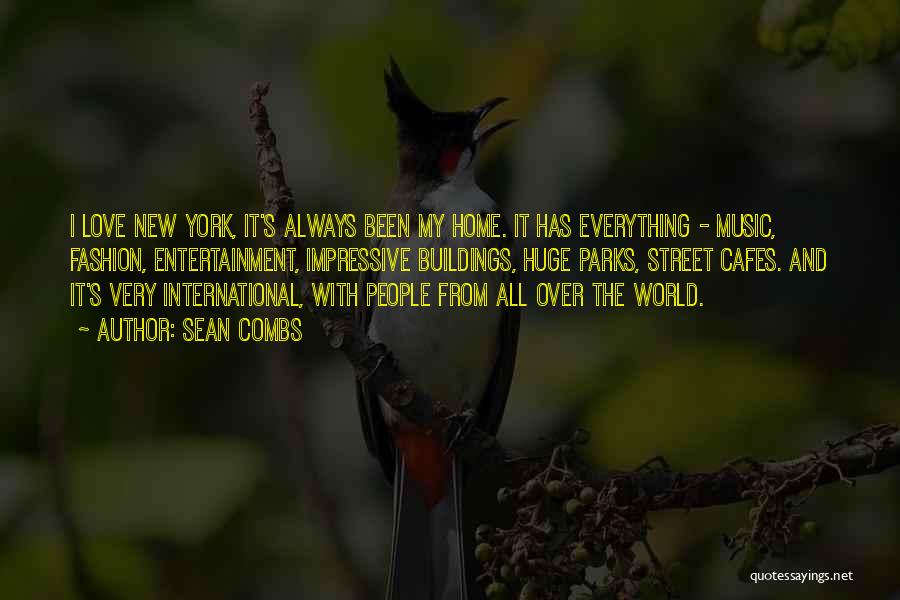 Sean Combs Quotes: I Love New York, It's Always Been My Home. It Has Everything - Music, Fashion, Entertainment, Impressive Buildings, Huge Parks,