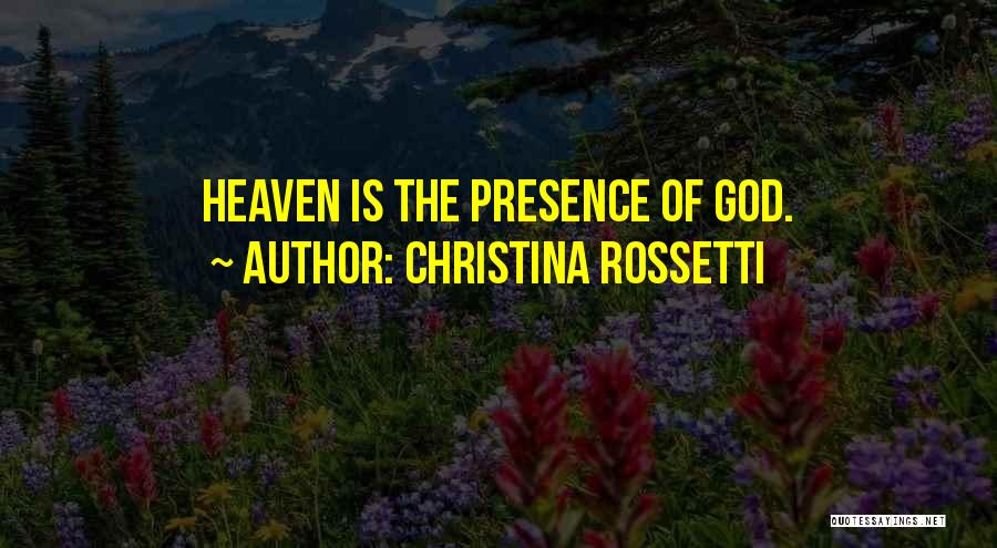 Christina Rossetti Quotes: Heaven Is The Presence Of God.