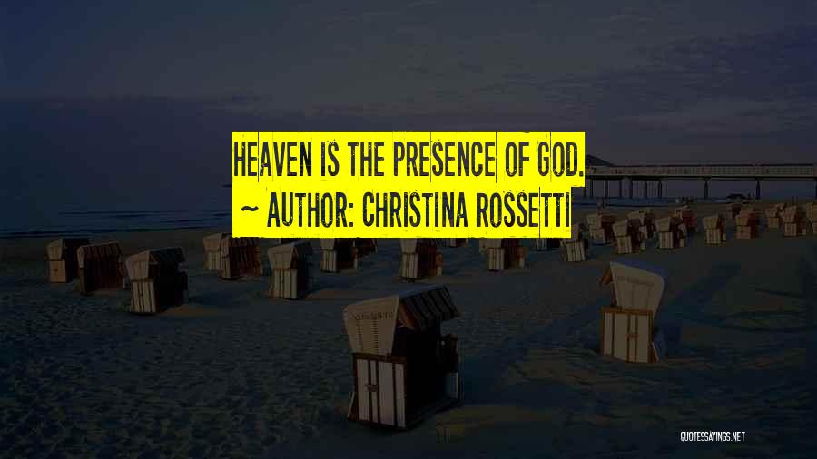 Christina Rossetti Quotes: Heaven Is The Presence Of God.