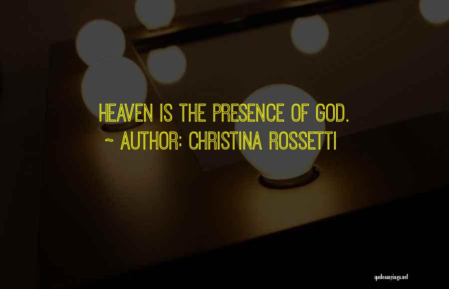 Christina Rossetti Quotes: Heaven Is The Presence Of God.
