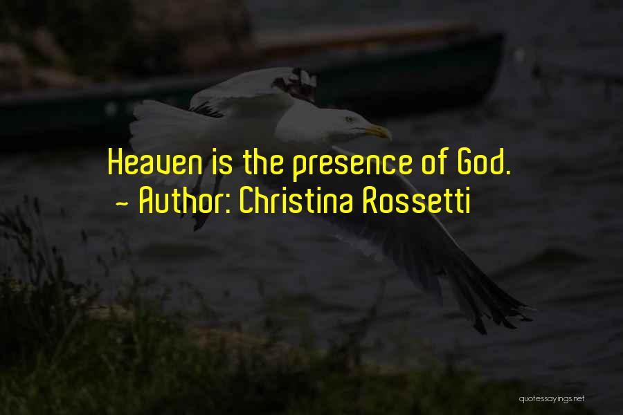 Christina Rossetti Quotes: Heaven Is The Presence Of God.