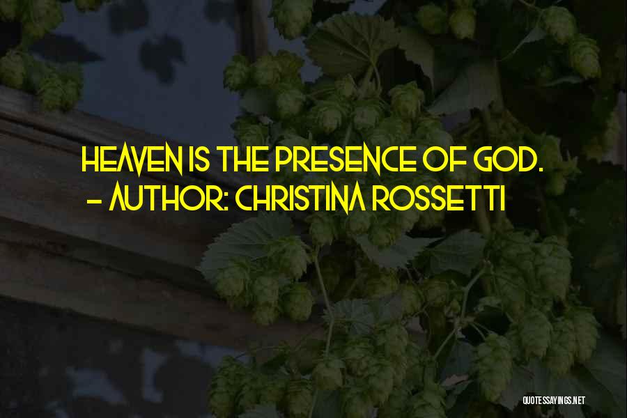 Christina Rossetti Quotes: Heaven Is The Presence Of God.