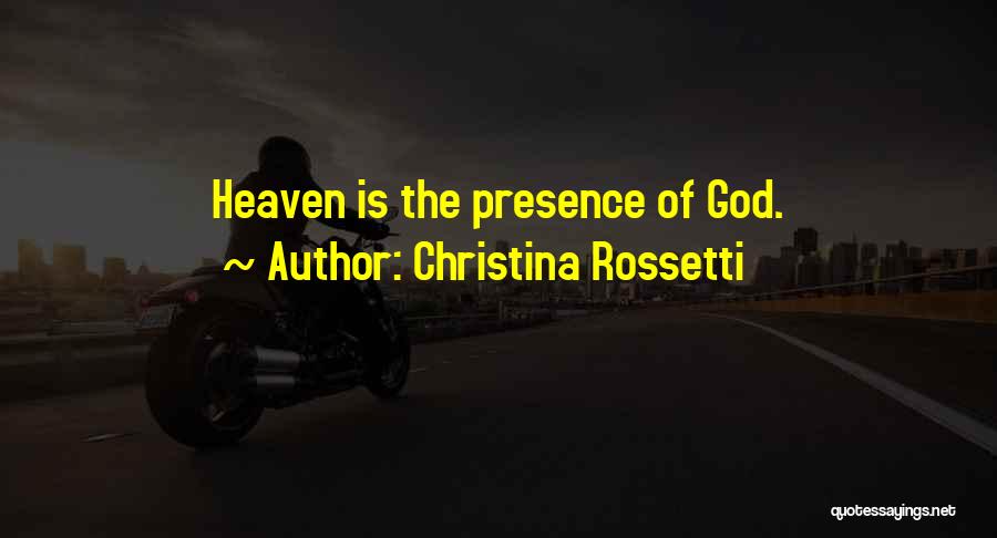 Christina Rossetti Quotes: Heaven Is The Presence Of God.