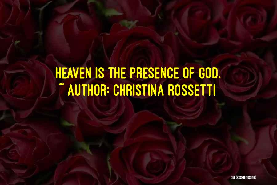 Christina Rossetti Quotes: Heaven Is The Presence Of God.