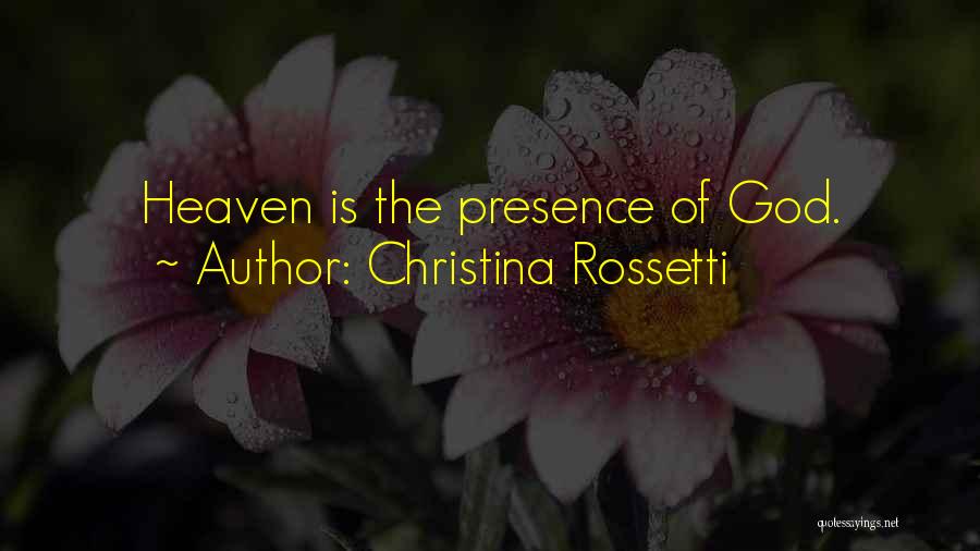 Christina Rossetti Quotes: Heaven Is The Presence Of God.