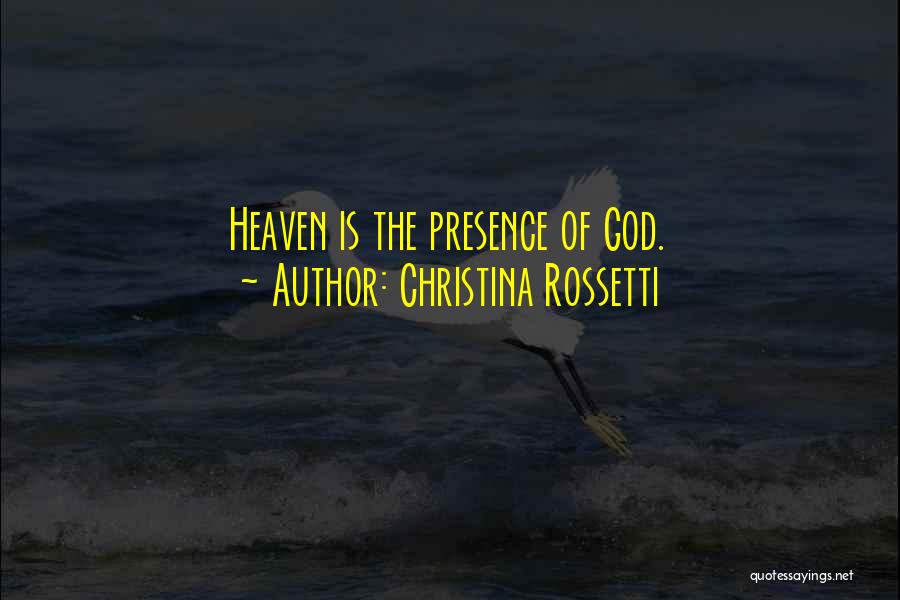 Christina Rossetti Quotes: Heaven Is The Presence Of God.