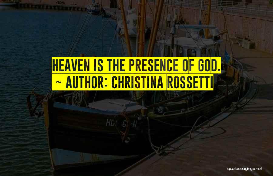 Christina Rossetti Quotes: Heaven Is The Presence Of God.