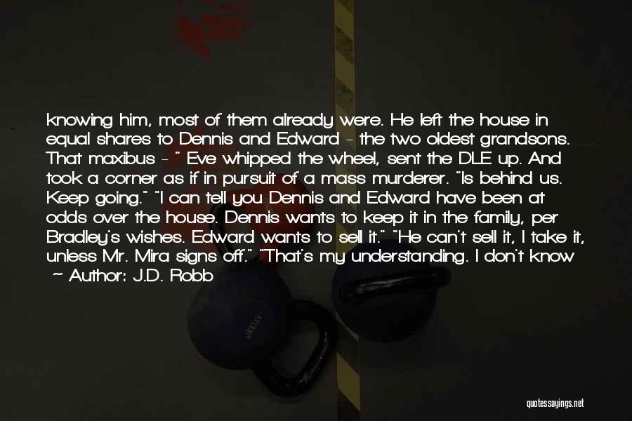 J.D. Robb Quotes: Knowing Him, Most Of Them Already Were. He Left The House In Equal Shares To Dennis And Edward - The