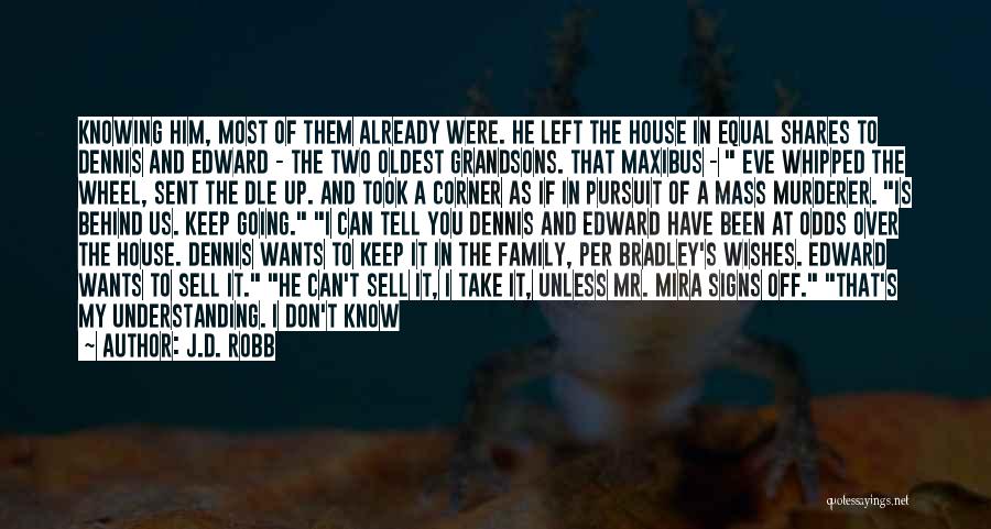 J.D. Robb Quotes: Knowing Him, Most Of Them Already Were. He Left The House In Equal Shares To Dennis And Edward - The