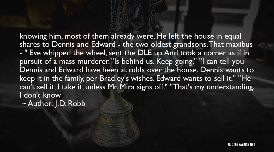 J.D. Robb Quotes: Knowing Him, Most Of Them Already Were. He Left The House In Equal Shares To Dennis And Edward - The